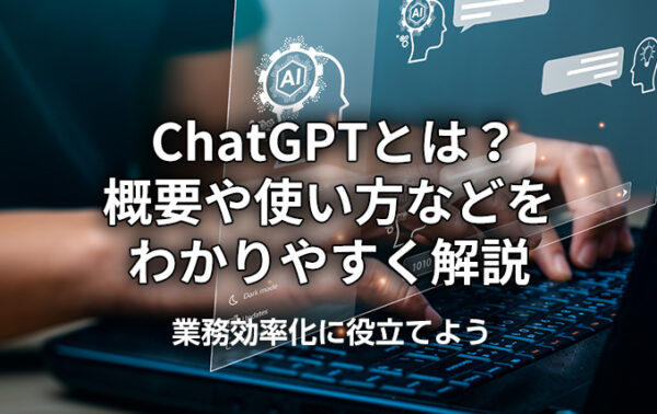 ChatGPTとは？概要や使い方などをわかりやすく解説
