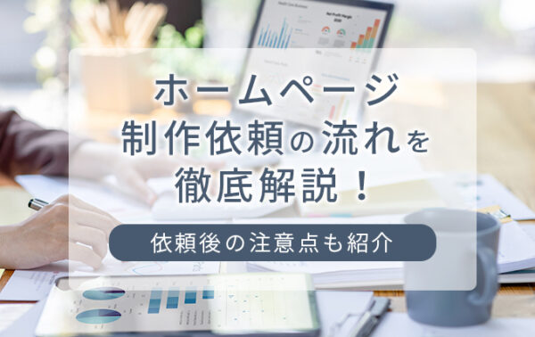 ホームページ制作依頼の流れを徹底解説！依頼後の注意点も紹介