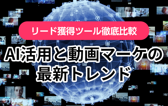 リード獲得ツール徹底比較|AI活用と動画マーケの最新トレンド