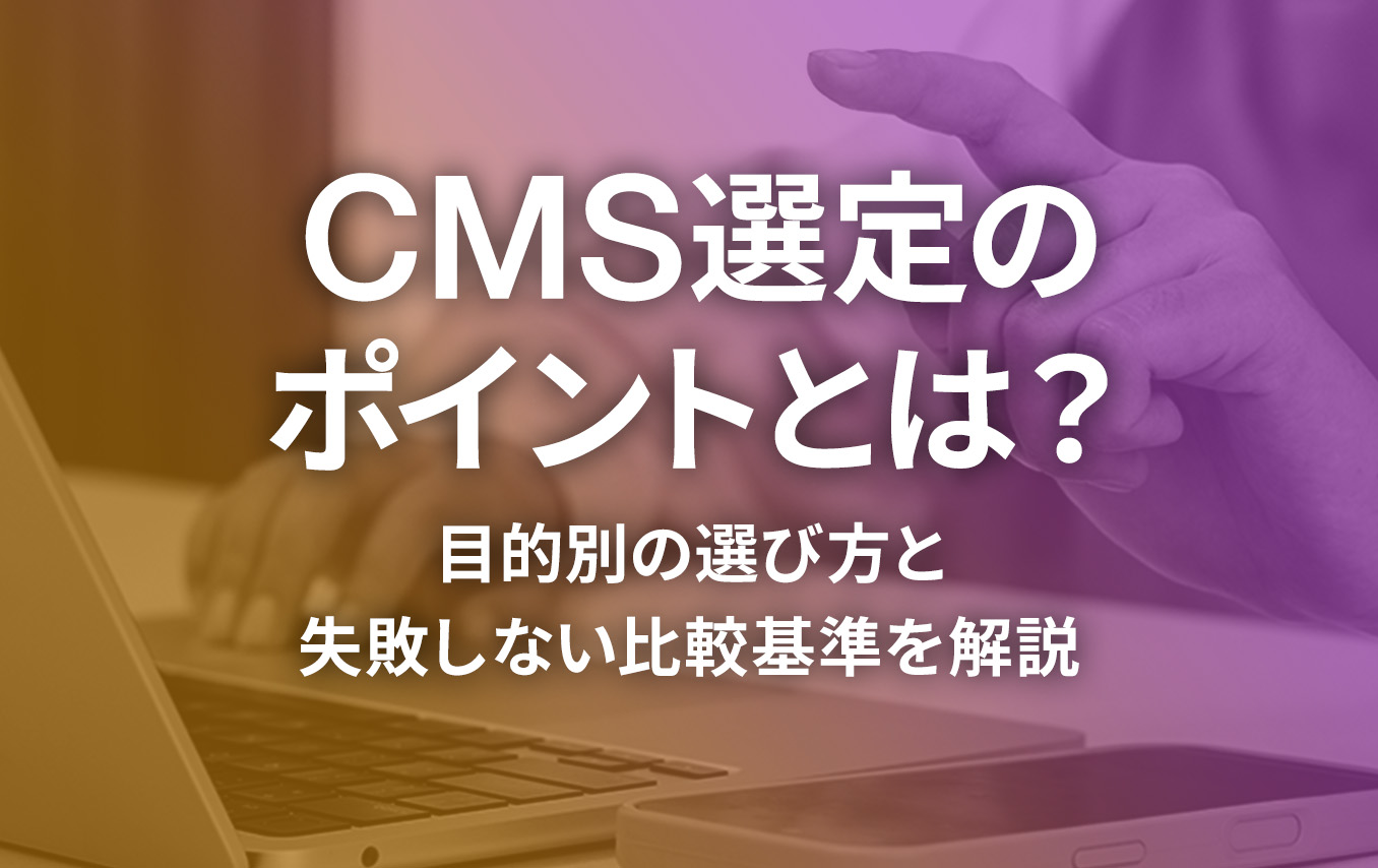 CMS選定のポイントとは？目的別の選び方と失敗しない比較基準を解説